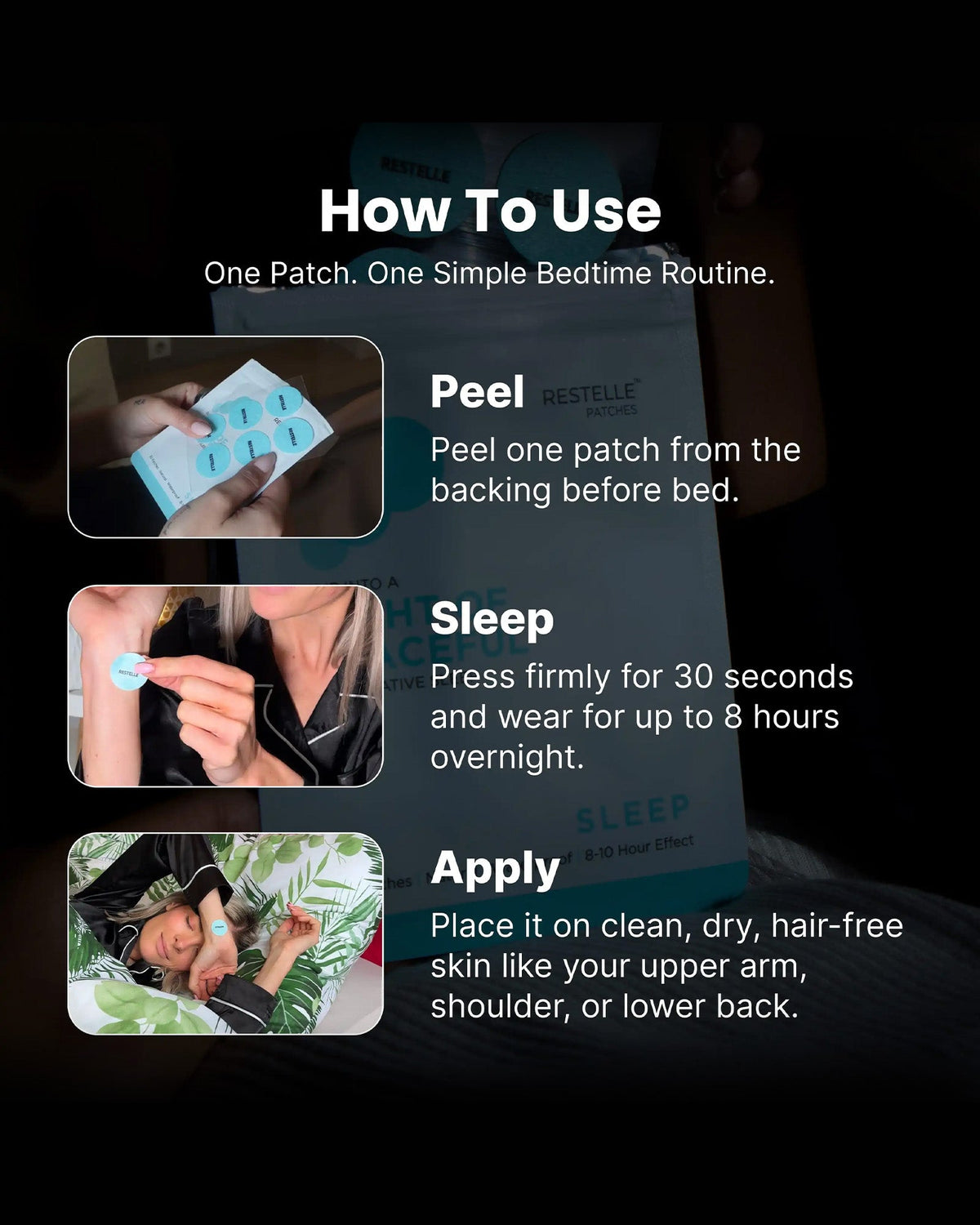 How to use the Sleep patch: peel, apply to clean dry skin, wear up to 8 hours.